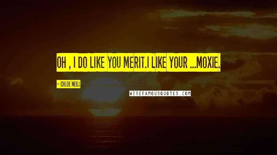 Chloe Neill Quotes: Oh , I do like you Merit.I like your ...Moxie.