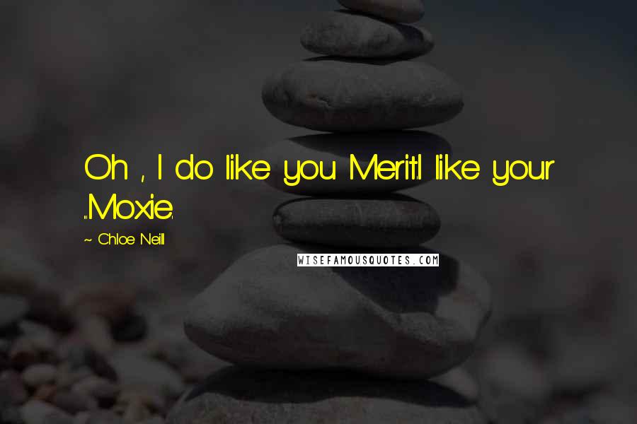 Chloe Neill Quotes: Oh , I do like you Merit.I like your ...Moxie.