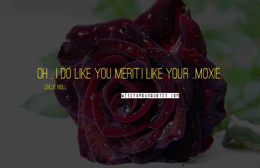 Chloe Neill Quotes: Oh , I do like you Merit.I like your ...Moxie.