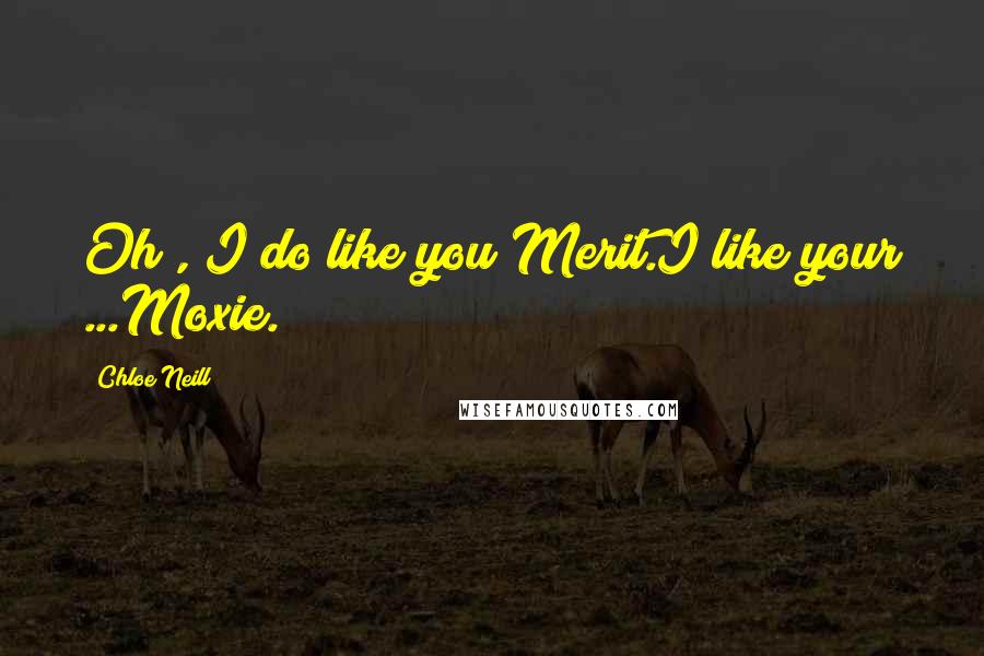 Chloe Neill Quotes: Oh , I do like you Merit.I like your ...Moxie.