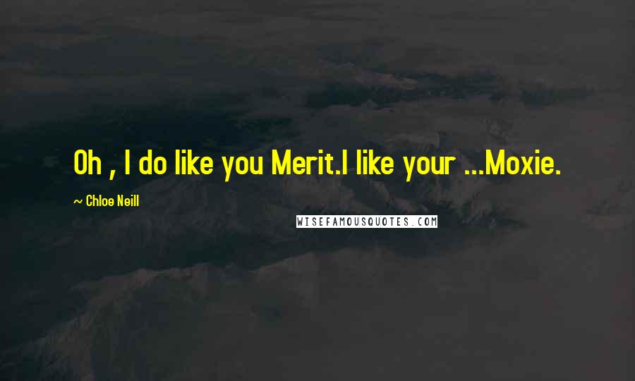 Chloe Neill Quotes: Oh , I do like you Merit.I like your ...Moxie.