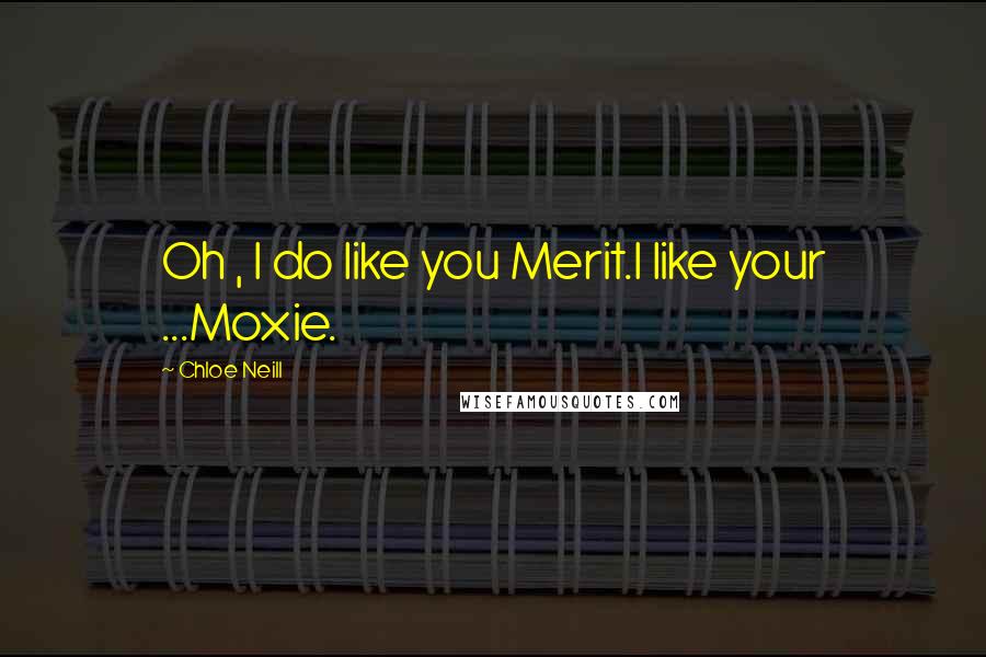 Chloe Neill Quotes: Oh , I do like you Merit.I like your ...Moxie.