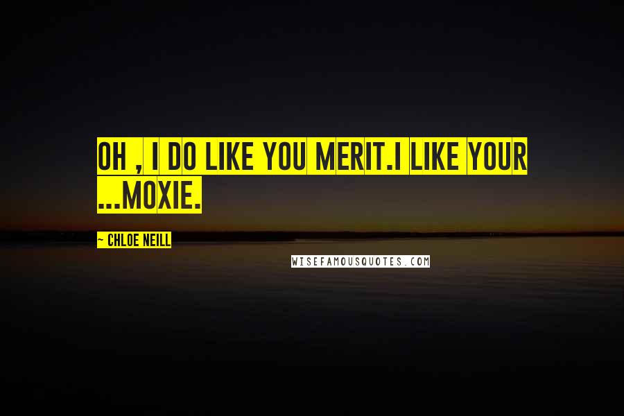 Chloe Neill Quotes: Oh , I do like you Merit.I like your ...Moxie.