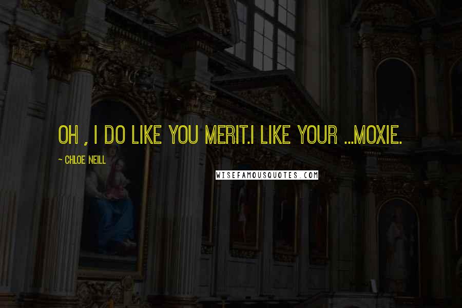 Chloe Neill Quotes: Oh , I do like you Merit.I like your ...Moxie.