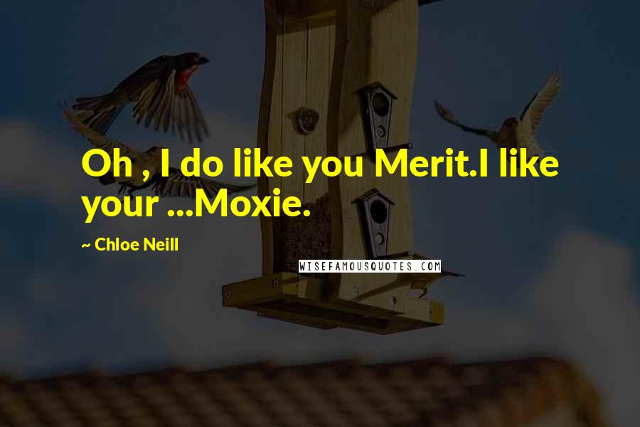 Chloe Neill Quotes: Oh , I do like you Merit.I like your ...Moxie.