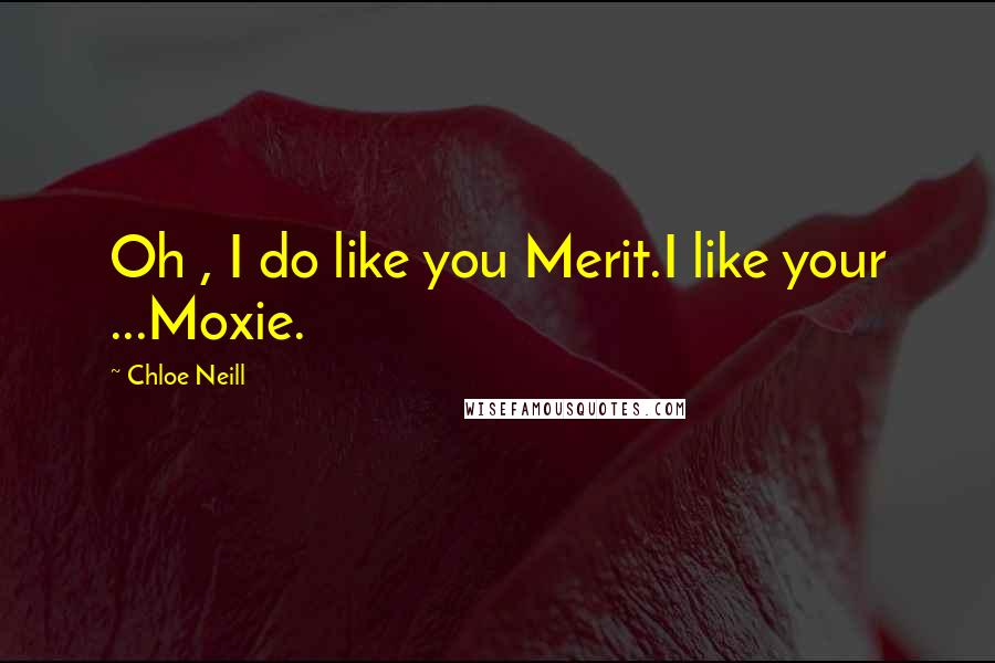 Chloe Neill Quotes: Oh , I do like you Merit.I like your ...Moxie.