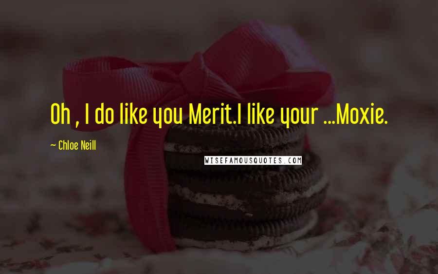 Chloe Neill Quotes: Oh , I do like you Merit.I like your ...Moxie.