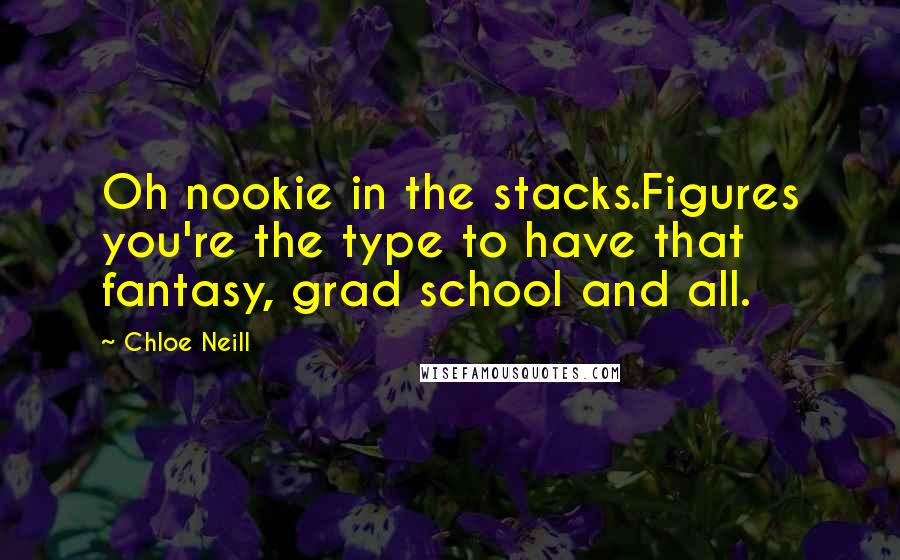 Chloe Neill Quotes: Oh nookie in the stacks.Figures you're the type to have that fantasy, grad school and all.