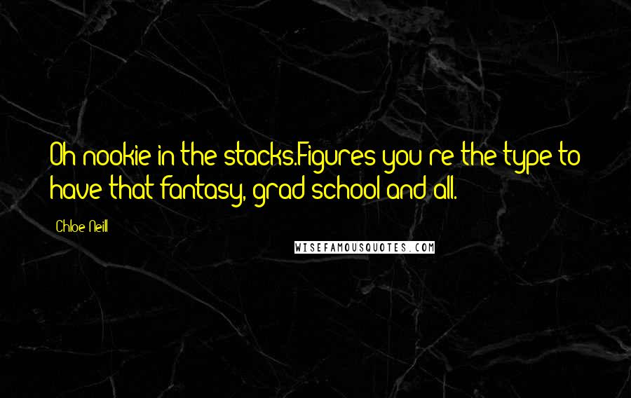 Chloe Neill Quotes: Oh nookie in the stacks.Figures you're the type to have that fantasy, grad school and all.