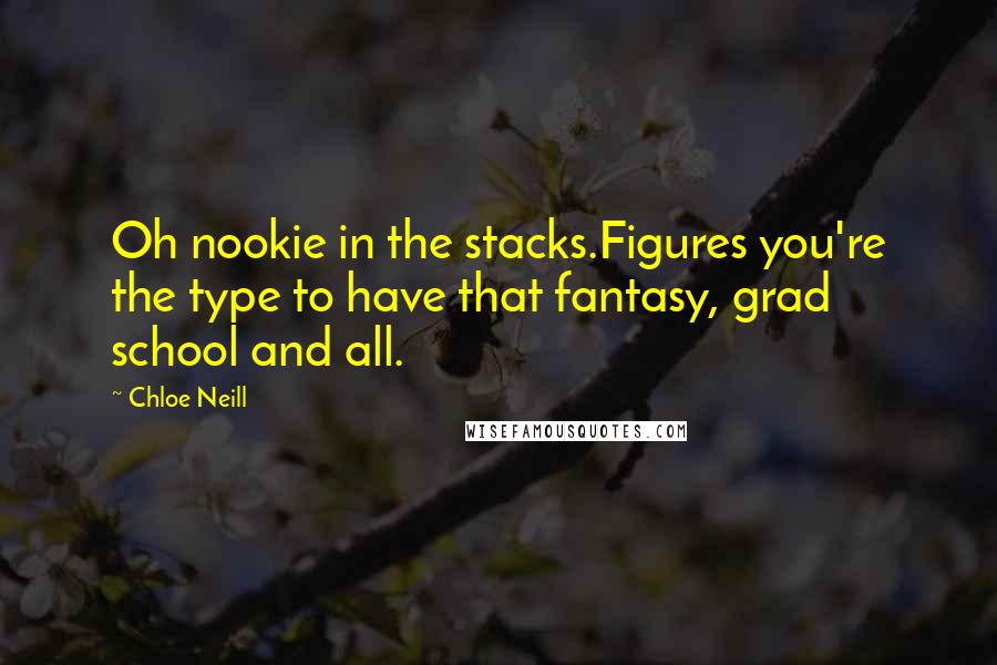 Chloe Neill Quotes: Oh nookie in the stacks.Figures you're the type to have that fantasy, grad school and all.