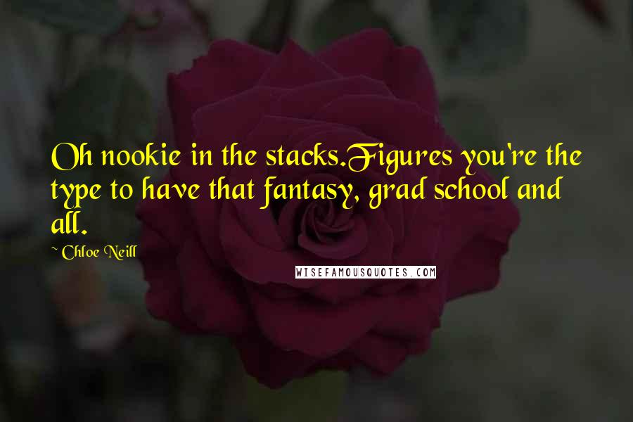 Chloe Neill Quotes: Oh nookie in the stacks.Figures you're the type to have that fantasy, grad school and all.