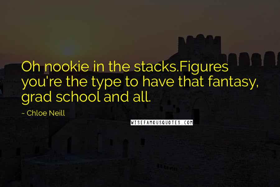Chloe Neill Quotes: Oh nookie in the stacks.Figures you're the type to have that fantasy, grad school and all.