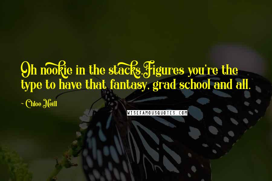 Chloe Neill Quotes: Oh nookie in the stacks.Figures you're the type to have that fantasy, grad school and all.