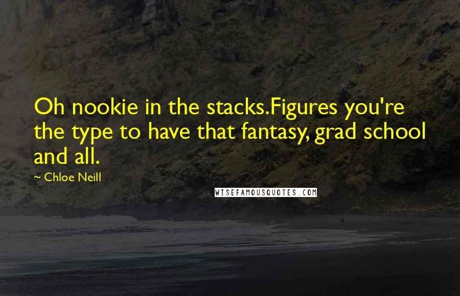 Chloe Neill Quotes: Oh nookie in the stacks.Figures you're the type to have that fantasy, grad school and all.