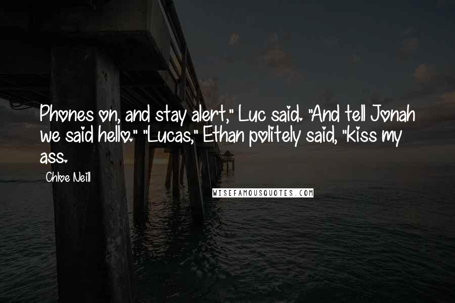 Chloe Neill Quotes: Phones on, and stay alert," Luc said. "And tell Jonah we said hello." "Lucas," Ethan politely said, "kiss my ass.