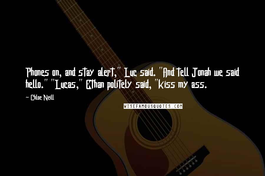 Chloe Neill Quotes: Phones on, and stay alert," Luc said. "And tell Jonah we said hello." "Lucas," Ethan politely said, "kiss my ass.