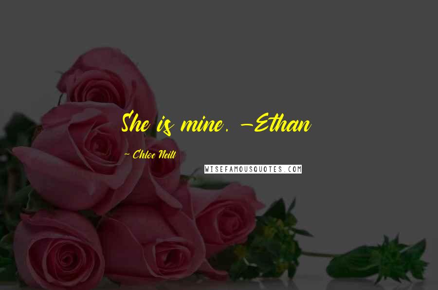 Chloe Neill Quotes: She is mine. -Ethan