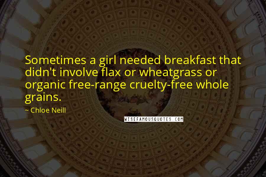 Chloe Neill Quotes: Sometimes a girl needed breakfast that didn't involve flax or wheatgrass or organic free-range cruelty-free whole grains.