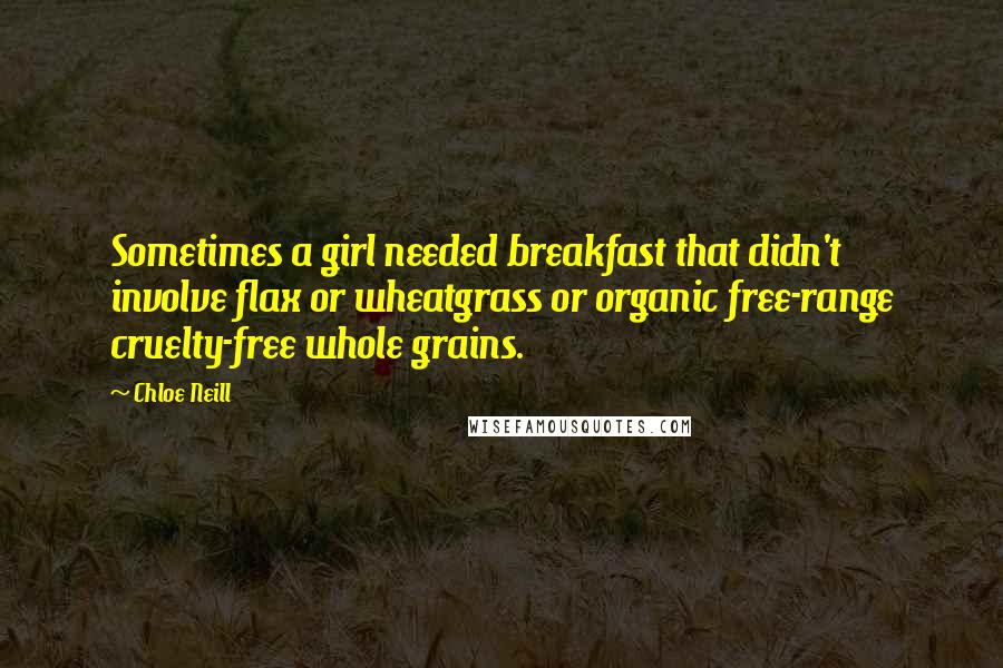 Chloe Neill Quotes: Sometimes a girl needed breakfast that didn't involve flax or wheatgrass or organic free-range cruelty-free whole grains.