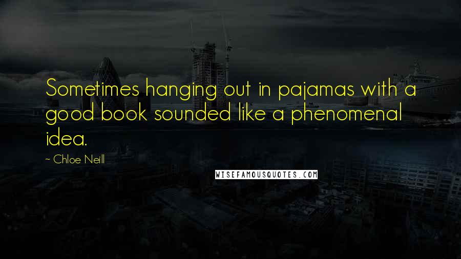Chloe Neill Quotes: Sometimes hanging out in pajamas with a good book sounded like a phenomenal idea.