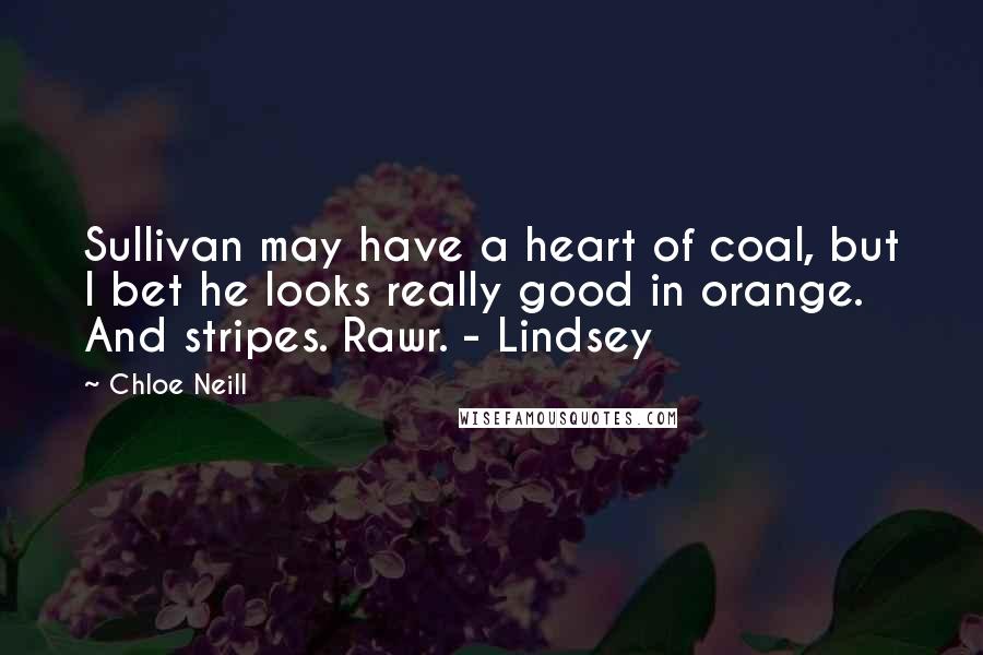 Chloe Neill Quotes: Sullivan may have a heart of coal, but I bet he looks really good in orange. And stripes. Rawr. - Lindsey