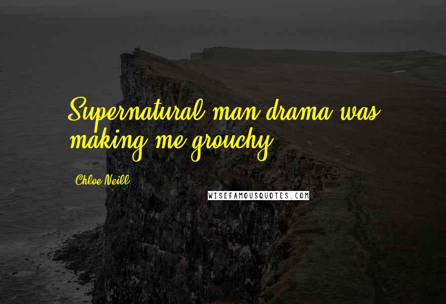 Chloe Neill Quotes: Supernatural man drama was making me grouchy.