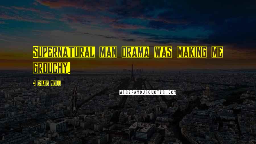 Chloe Neill Quotes: Supernatural man drama was making me grouchy.