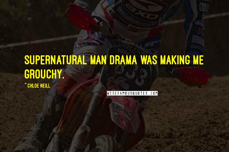 Chloe Neill Quotes: Supernatural man drama was making me grouchy.