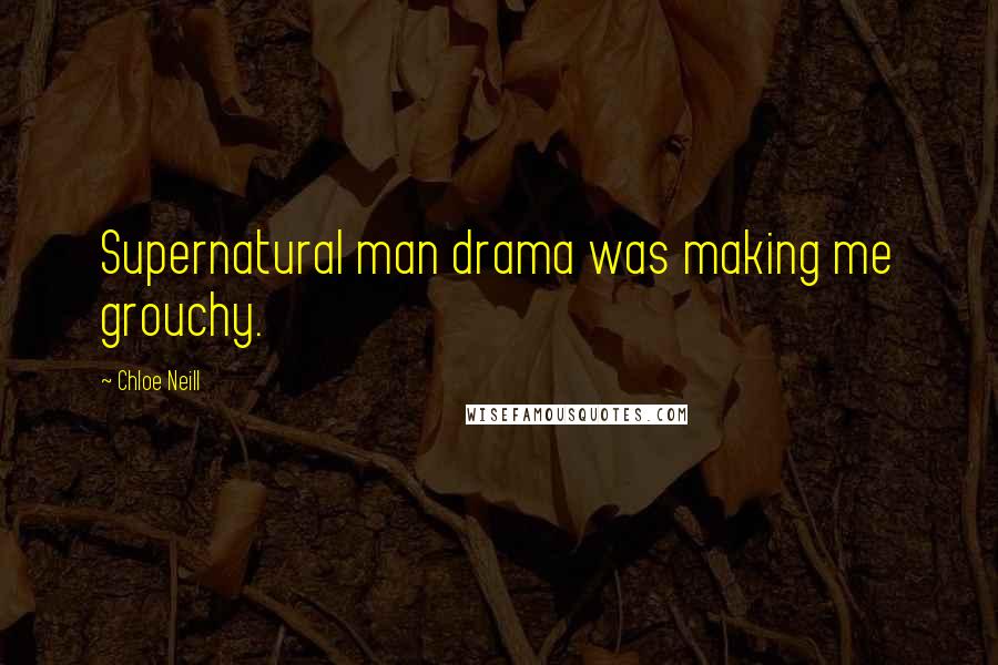 Chloe Neill Quotes: Supernatural man drama was making me grouchy.