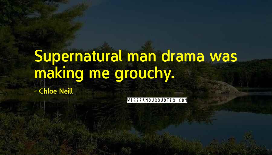 Chloe Neill Quotes: Supernatural man drama was making me grouchy.