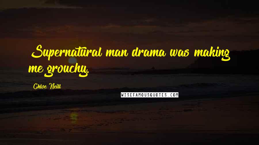 Chloe Neill Quotes: Supernatural man drama was making me grouchy.