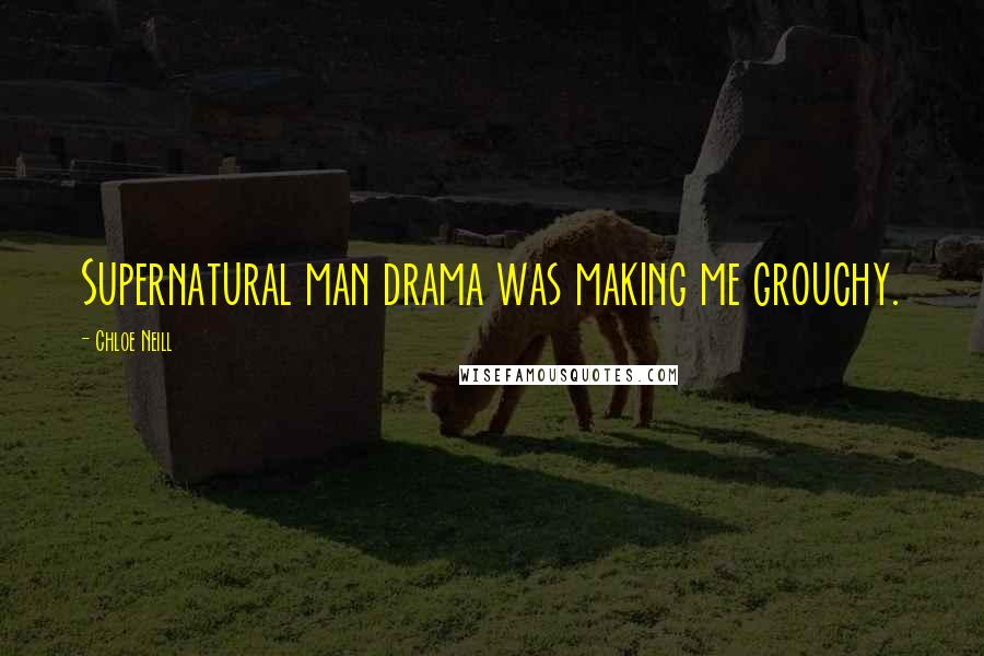 Chloe Neill Quotes: Supernatural man drama was making me grouchy.