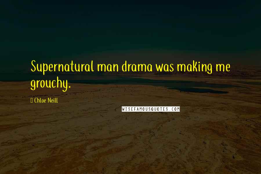 Chloe Neill Quotes: Supernatural man drama was making me grouchy.