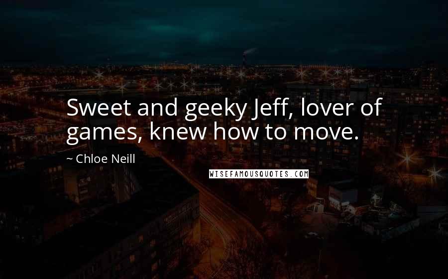 Chloe Neill Quotes: Sweet and geeky Jeff, lover of games, knew how to move.