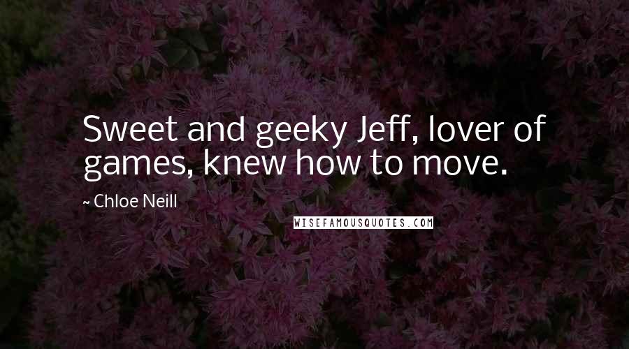 Chloe Neill Quotes: Sweet and geeky Jeff, lover of games, knew how to move.