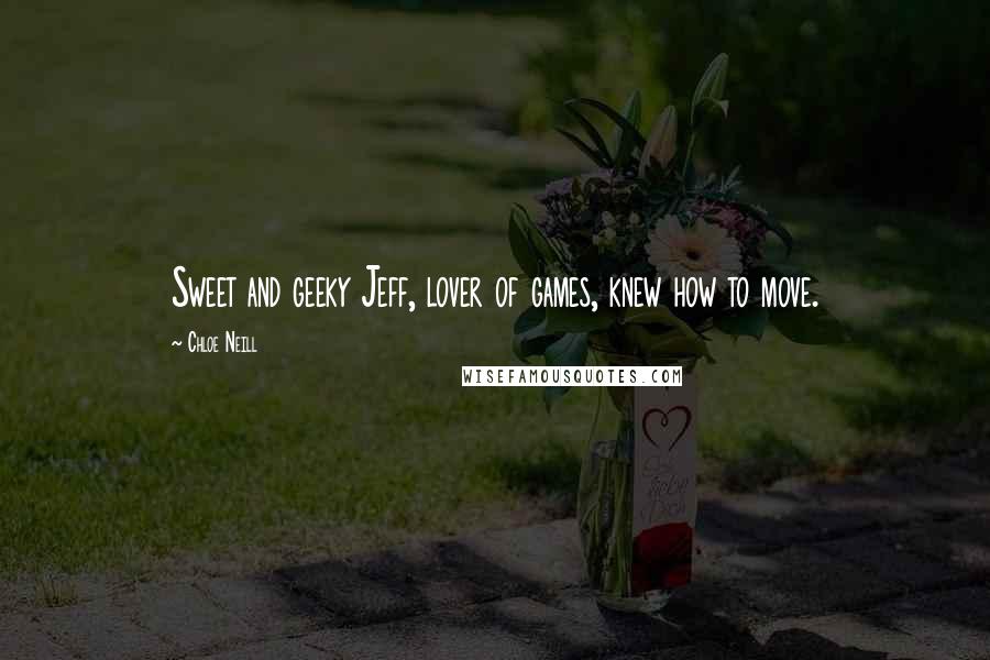 Chloe Neill Quotes: Sweet and geeky Jeff, lover of games, knew how to move.