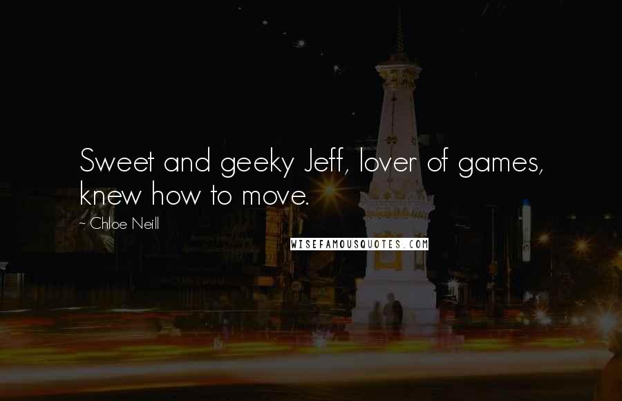 Chloe Neill Quotes: Sweet and geeky Jeff, lover of games, knew how to move.