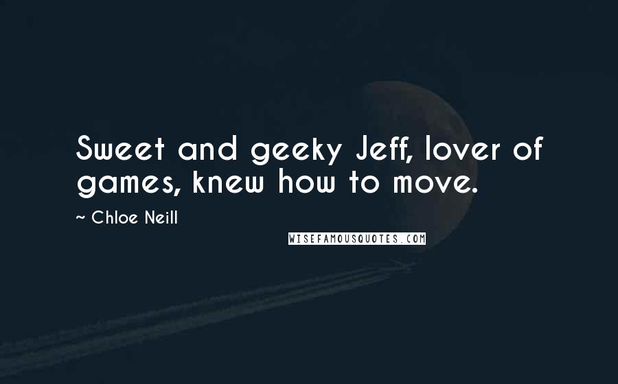 Chloe Neill Quotes: Sweet and geeky Jeff, lover of games, knew how to move.