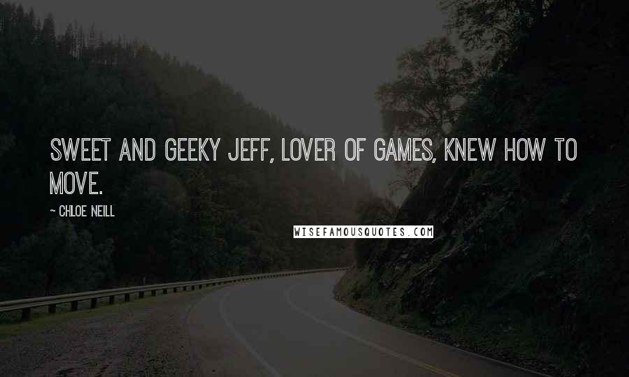 Chloe Neill Quotes: Sweet and geeky Jeff, lover of games, knew how to move.