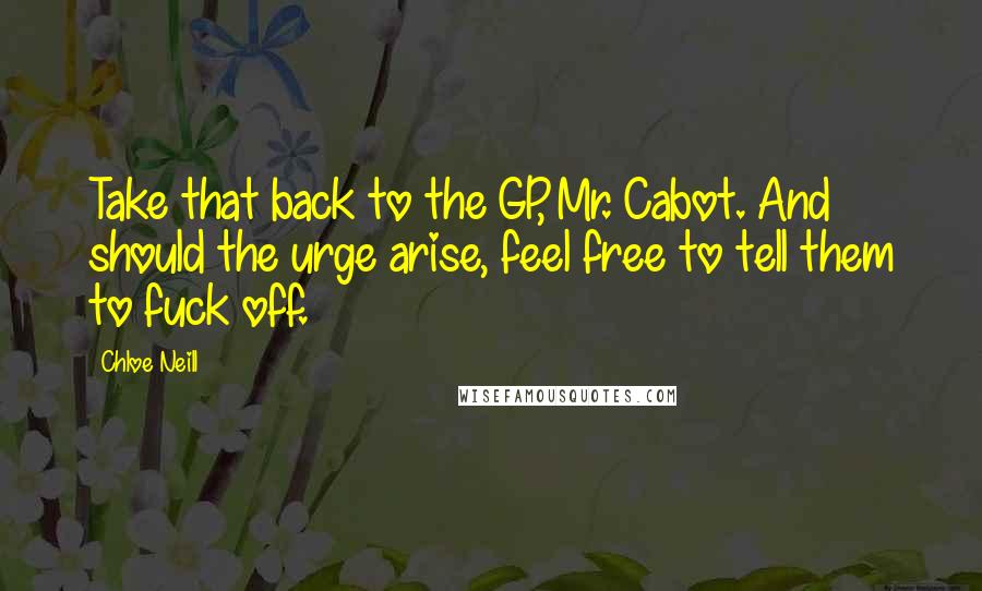 Chloe Neill Quotes: Take that back to the GP, Mr. Cabot. And should the urge arise, feel free to tell them to fuck off.