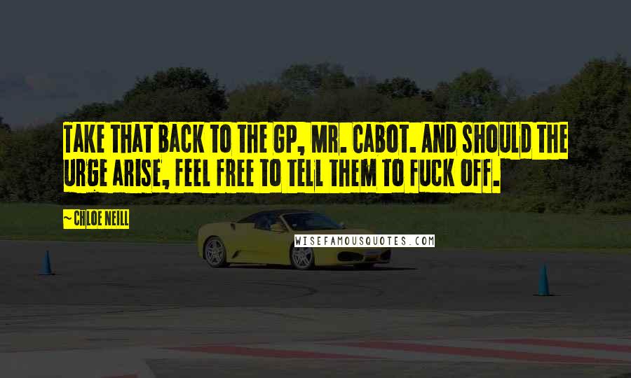 Chloe Neill Quotes: Take that back to the GP, Mr. Cabot. And should the urge arise, feel free to tell them to fuck off.