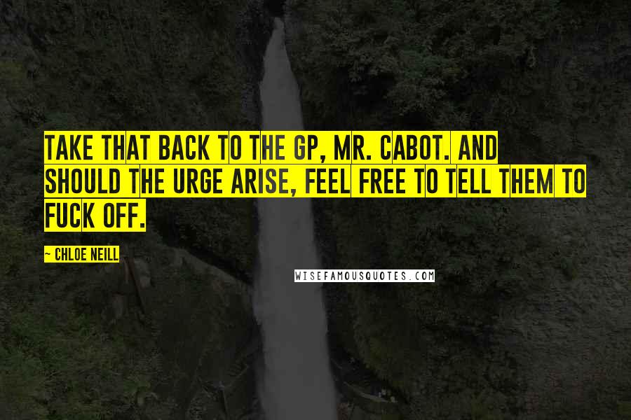 Chloe Neill Quotes: Take that back to the GP, Mr. Cabot. And should the urge arise, feel free to tell them to fuck off.