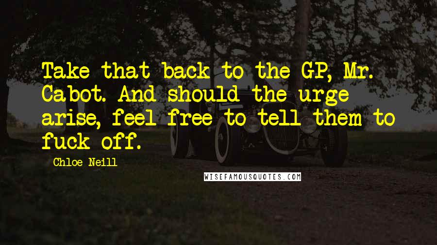 Chloe Neill Quotes: Take that back to the GP, Mr. Cabot. And should the urge arise, feel free to tell them to fuck off.