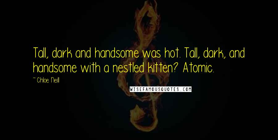 Chloe Neill Quotes: Tall, dark and handsome was hot. Tall, dark, and handsome with a nestled kitten? Atomic.