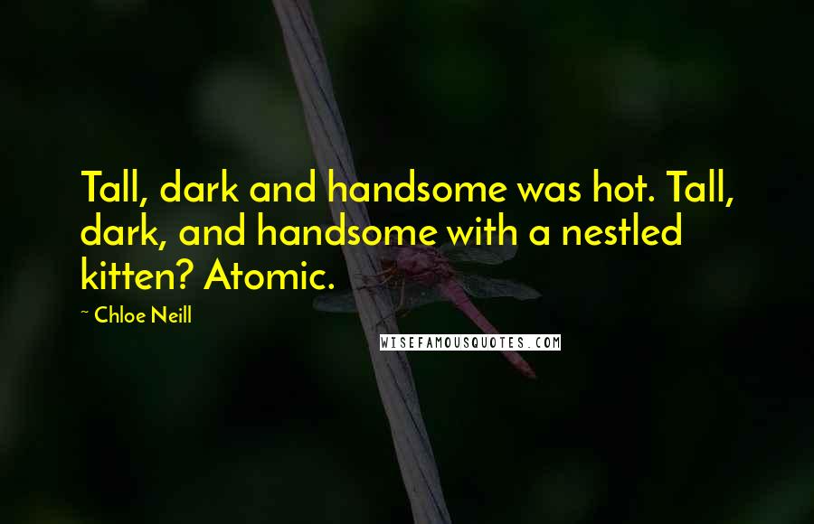 Chloe Neill Quotes: Tall, dark and handsome was hot. Tall, dark, and handsome with a nestled kitten? Atomic.