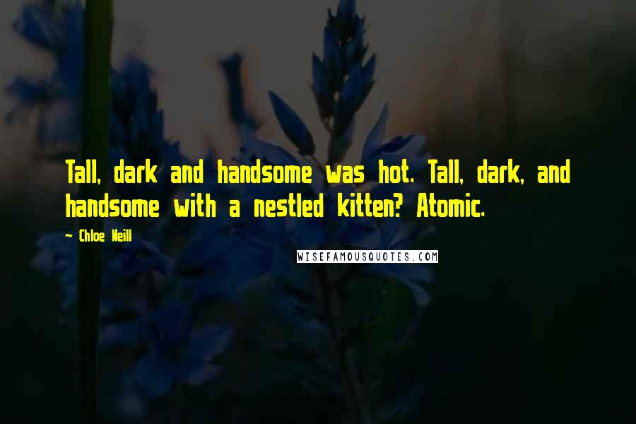 Chloe Neill Quotes: Tall, dark and handsome was hot. Tall, dark, and handsome with a nestled kitten? Atomic.