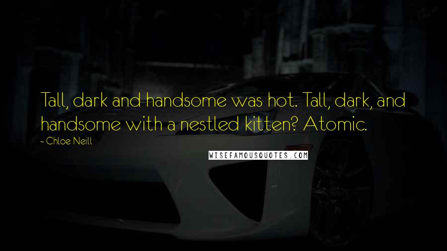 Chloe Neill Quotes: Tall, dark and handsome was hot. Tall, dark, and handsome with a nestled kitten? Atomic.
