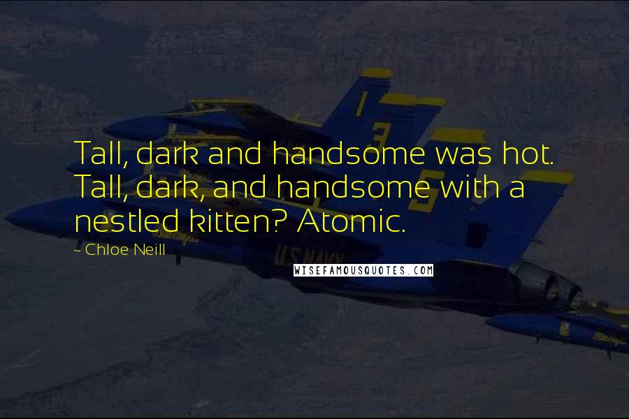 Chloe Neill Quotes: Tall, dark and handsome was hot. Tall, dark, and handsome with a nestled kitten? Atomic.