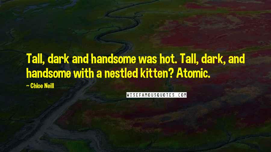 Chloe Neill Quotes: Tall, dark and handsome was hot. Tall, dark, and handsome with a nestled kitten? Atomic.