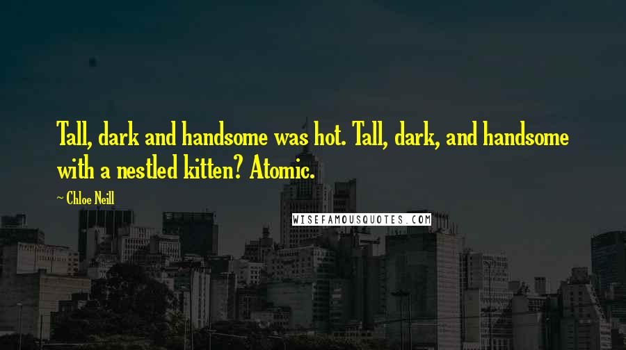 Chloe Neill Quotes: Tall, dark and handsome was hot. Tall, dark, and handsome with a nestled kitten? Atomic.